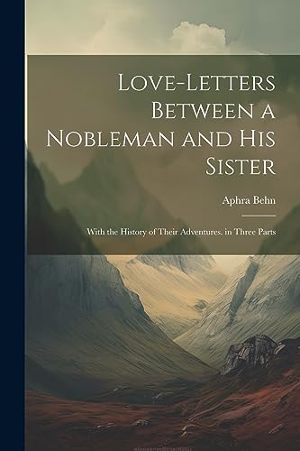 Love-Letters Between a Nobleman and His Sister: With the History of Their Adventures. in Three Parts
