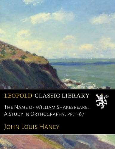 The Name of William Shakespeare; A Study in Orthography, pp. 1-67