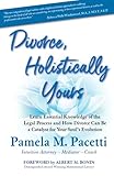 Divorce, Holistically Yours: Learn Essential Knowledge of the Legal Process and How Divorce Can Be a Catalyst for Your Soul's Evolution