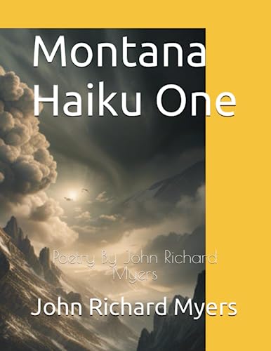 Montana Haikus One: Poetry By John Richard Myers