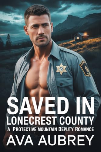 Saved In Lonecrest County : A Protective Mountain Deputy Romance (Lonecrest County Protectors Book 3)