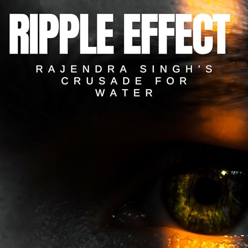 Episode 3: Ripple Effect &ndash; Rajendra Singh&rsquo;s Crusade for Water