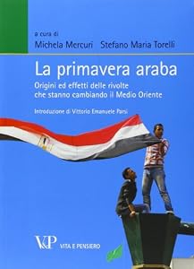 La primavera araba. Origini ed effetti delle rivolte che stanno cambiando il Medio Oriente