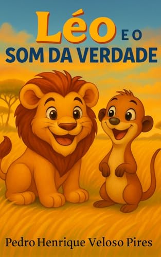 Léo e o Som da Verdade: Uma história infantil sobre autenticidade, coragem e o valor de ser você mesmo (As Aventuras de Léo, o leãozinho amigo)