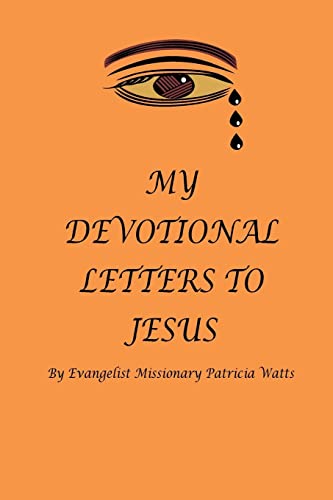 MY DEVOTIONAL LETTERS TO JESUS By Evangelist Missionary Patricia Watts: Devotional (Devotionals To Jesus)