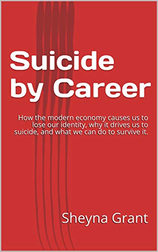 Suicide by Career: How the modern economy causes us to lose our identity, why it drives us to suicide, and what we can do to survive it. (English Edition)