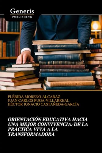 ORIENTACIÓN EDUCATIVA HACIA UNA MEJOR CONVIVENCIA: DE LA PRÁCTICA VIVA A LA TRANSFORMADORA (Spanish Edition)