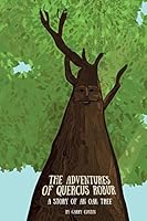 The Adventures of Quercus Robur: The Story of an Oak Tree 1508784671 Book Cover