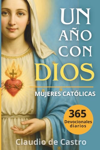 Un año con Dios: 365 devocionales diarios para mujeres catolicas /: A Year with God. A Devotional for Catholic Women book in spanish (COLECCIÓN DEVOCIONARIOS CATÓLICOS)