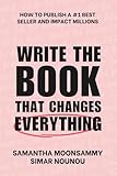 Write the Book That Changes Everything: How to Publish a #1 Bestseller and Impact Millions