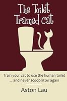 The Toilet Trained Cat: Train Your Cat To Use The Human Toilet... And Never Scoop Litter Again 0980997801 Book Cover