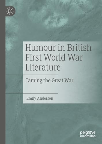 Humour In British First World War Literature: Taming The Great War