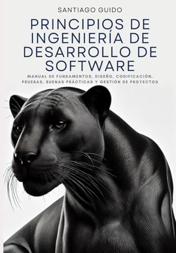 Principios de Ingeniería de Desarrollo de Software: Manual de fundamentos, diseño, codificación, pruebas, buenas prácticas y gestión de proyectos