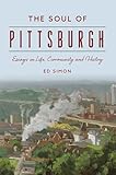 The Soul of Pittsburgh: Essays on Life, Community and History