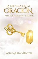 LA ESENCIA DE LA ORACIÓN: Preocúpate menos, ora más 9997444833 Book Cover
