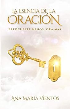 Paperback LA ESENCIA DE LA ORACIÓN: Preocúpate menos, ora más (Spanish Edition) [Spanish] Book