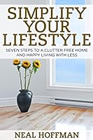 Simplify Your Lifestyle: Seven Steps To A Clutter Free Home and Happy Living With Less 1517142903 Book Cover