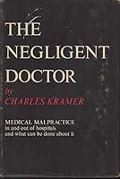 The negligent doctor;: Medical malpractice in and out of hospitals and what can be done about it B0006BV4AS Book Cover