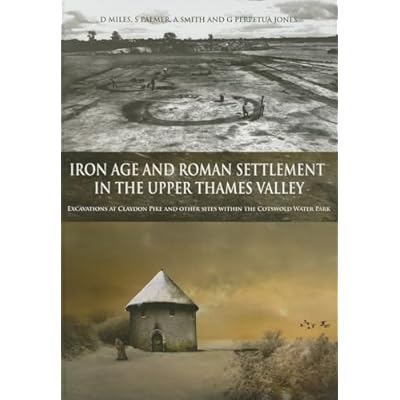 Iron Age and Roman Settlement in the Upper Thames Valley: Excavations at Claydon Pike and other sites within the Cotswold Water Park