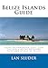 Belize Islands Guide: Guide to Ambergris Caye, Caye Caulker and the Offshore Cayes and Atolls of Belize