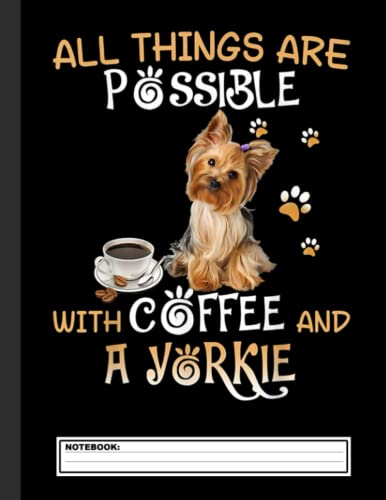 All Things Are Possible With Coffee And A Yorkie Notebook: Yorkshire Terrier Notebook Journal - Blank Wide Ruled Paper - Funny Yorkshire Terriers ... - Yorkie Dog Gifts for Women, Girls and Kids
