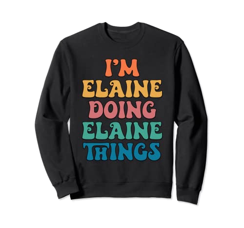 Nombre divertido de Elaine, soy Elaine haciendo cosas de Elaine Sudadera