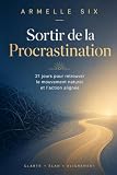 Sortir de la Procrastination: 21 jours pour retrouver le mouvement naturel et l'action ali...
