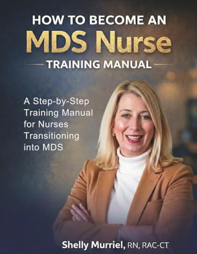 How to Become an MDS Nurse: A Step-by-Step Training Manual for Nurses Transitioning into MDS