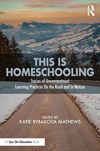 This is Homeschooling: Stories of Unconventional Learning Practices On the Road and In Nature This is Homeschooling: Stories of Unconventional Learning Practices On the Road and In Nature
