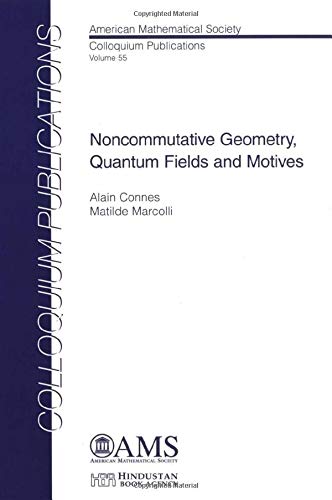Noncommutative Geometry, Quantum Fields and Motives (Colloquium Publications)