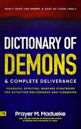 Dictionary of Demons & Complete Deliverance: Don’t Give the Enemy a Seat at Your Table, Powerful Spiritual Warfare Strategies for Effective Deliverance ... Breaking Demonic Curses, Cast Out Demons)