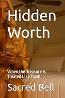 Hidden Worth: When the Treasure Is Treated Like Trash B0F46M7V3P Book Cover