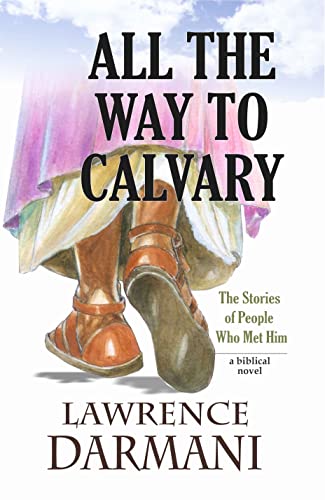 ALL THE WAY TO CALVARY: The Stories of People Who Met Him