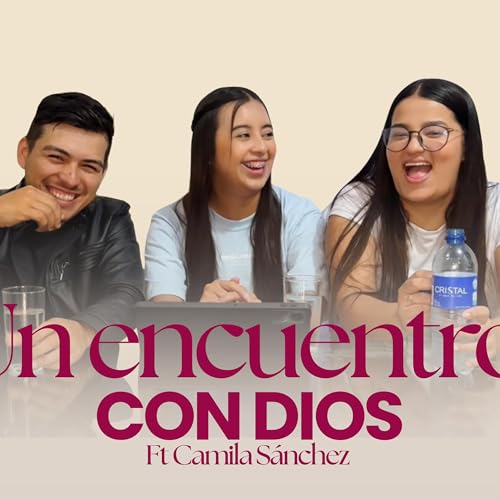 EPI 28: UN ENCUENTRO CON DIOS Ft Camila S&aacute;nchez