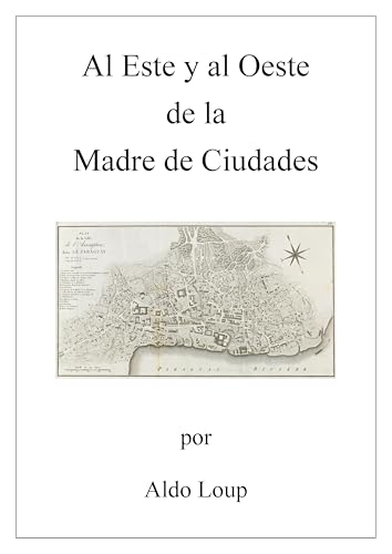 Al Este y al Oeste de la Madre de Ciudades (Spanish Edition)