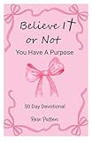 Believe It or Not: You Have A Purpose