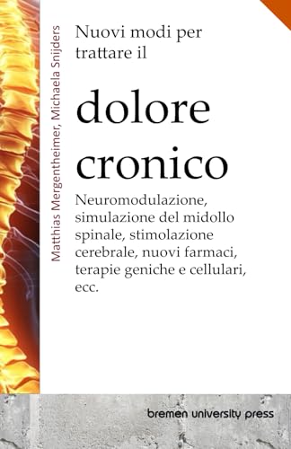 Nuovi modi per trattare il dolore cronico: Neuromodulazione, simulazione del midollo spinale, stimolazione cerebrale, nuovi farmaci, terapie geniche e cellulari, ecc.