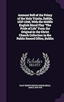 Account Roll of the Priory of the Holy Trinity, Dublin, 1337-1346, with the Middle English Moral Play the Pride of Life from the Original in the Christ Church Collection in the Public Record Office, D 1342136985 Book Cover