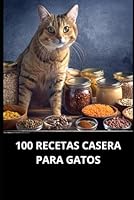 100 RECETAS CASERAS PARA GATOS (Spanish Edition) B0DDTMW913 Book Cover