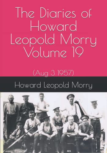 The Diaries of Howard Leopold Morry - Volume 19: (Aug 3 1957) (Diaries of Howard Leopold Morry - 1939-1965)