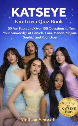 KATSEYE FAN TRIVIA QUIZ BOOK: 50 Fun Facts and Over 150 Questions to Test Your Knowledge of Daniela, Lara, Manon, Megan, Sophia, and Yoonchae