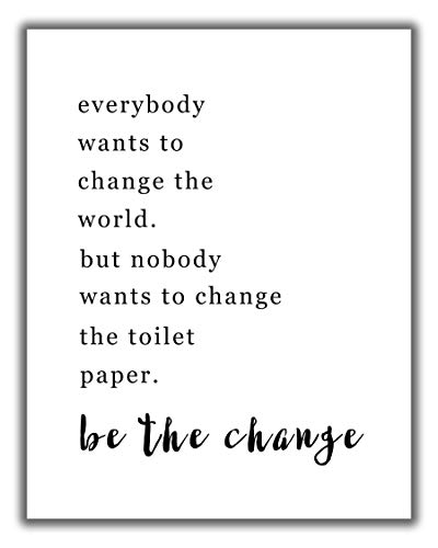 Funny Bathroom Quotes Wall Art - 11x14 UNFRAMED Black and White Word Saying Decor Print. “Everybody Wants to Change the World, but Nobody Wants to Change the Toilet Paper†Funny Bathroom Quotes Wall Art - 11x14 UNFRAMED Black and White Word Saying Decor Print. “Everybody Wants to Change the World, but Nobody Wants to Change the Toilet Paperâ€
