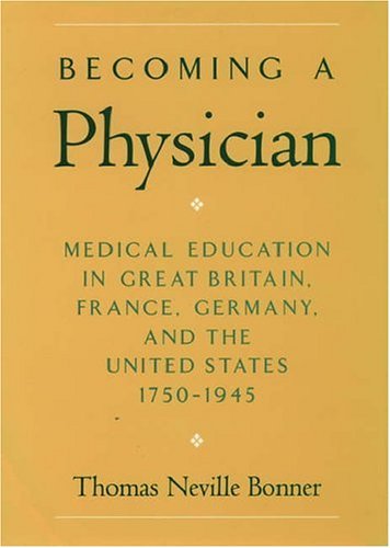 Becoming a Physician: Medical Education in Britain, France, Germany, and the United States, 1750-1945