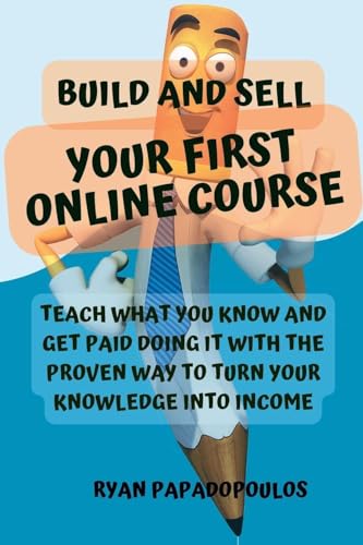 Build and Sell Your First Online Course: Teach What You