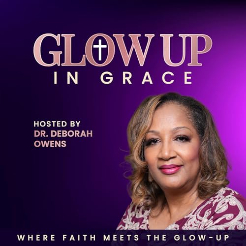 Glow Up in Grace Podcast Podcast By Dr. Deborah Owens cover art