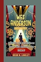 WES ANDERSON BIOGRAPHY: What Do You Really Know About This Amazing Film Maker? B0DYZLS17V Book Cover