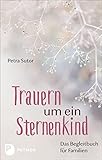 Trauern um ein Sternenkind: Das Begleitbuch für Familien - Petra Sutor 