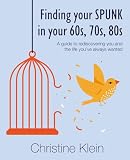 Finding your SPUNK in your 60s, 70s, 80s: A guide to rediscovering you and the life you've always wanted