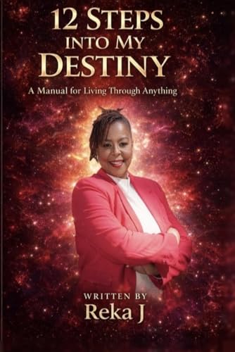 12 Steps Into My Destiny: A Manual for Living Through Anything