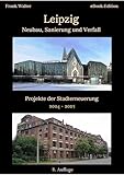 Leipzig - Neubau, Sanierung und Verfall: Eine Stadt im Wandel zwischen Aufbruch und Verfall